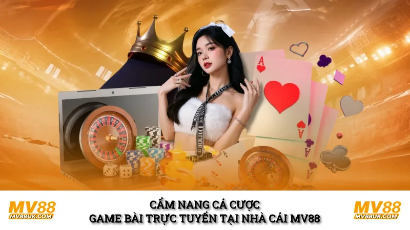 Cẩm nang cá cược game bài trực tuyến tại nhà cái MV88