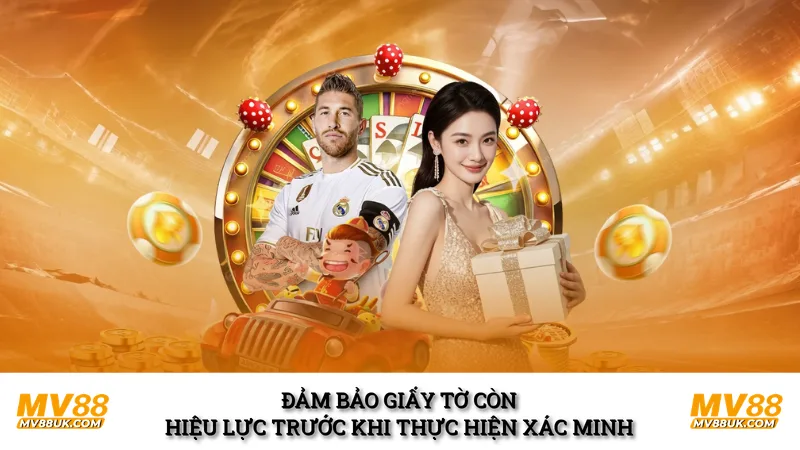 Đảm bảo giấy tờ còn hiệu lực trước khi thực hiện xác minh