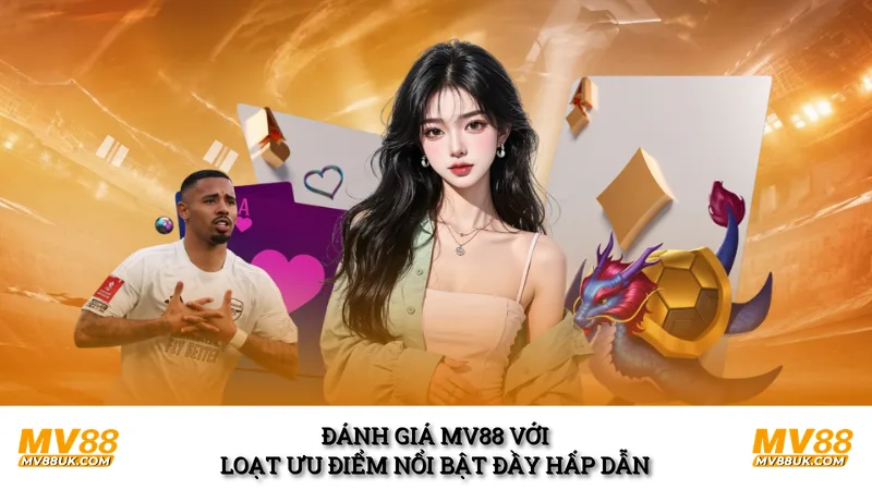 Đánh giá MV88 với loạt ưu điểm nổi bật đầy hấp dẫn