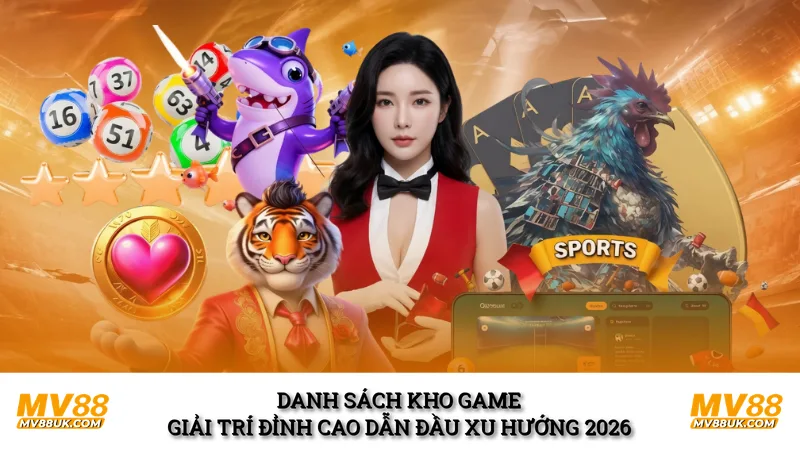 Danh sách kho game giải trí đỉnh cao dẫn đầu xu hướng 2026