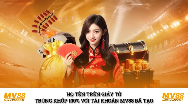 Họ tên trên giấy tờ trùng khớp 100% với tài khoản MV88 đã tạo