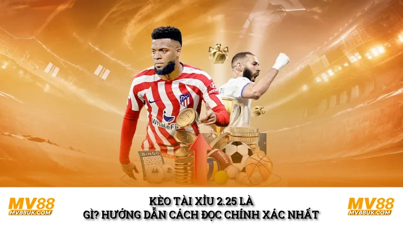 Kèo Tài Xỉu 2.25 Là Gì? Hướng Dẫn Cách Đọc Cho Tân Thủ